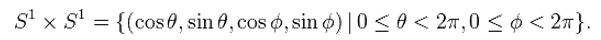 S^1*S^1={(cos(theta),sin(theta),cos(phi),sin(phi))|0 is less than or equal to theta is less than 2 pi, 0 is less than or equal to phi is less than 2 pi}